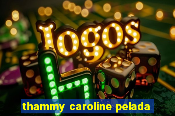 thammy caroline pelada